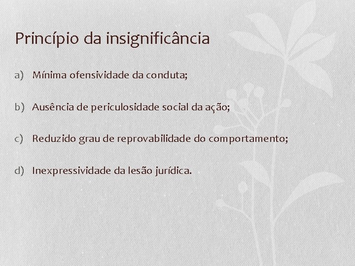 Princípio da insignificância a) Mínima ofensividade da conduta; b) Ausência de periculosidade social da