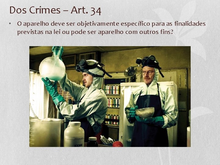 Dos Crimes – Art. 34 • O aparelho deve ser objetivamente específico para as