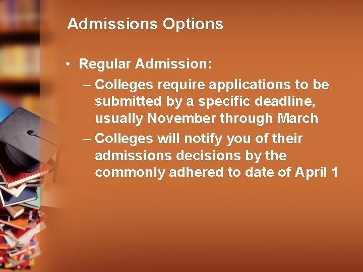 Admissions Options • Regular Admission: – Colleges require applications to be submitted by a