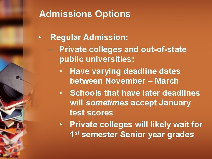 Admissions Options • Regular Admission: – Private colleges and out-of-state public universities: • Have