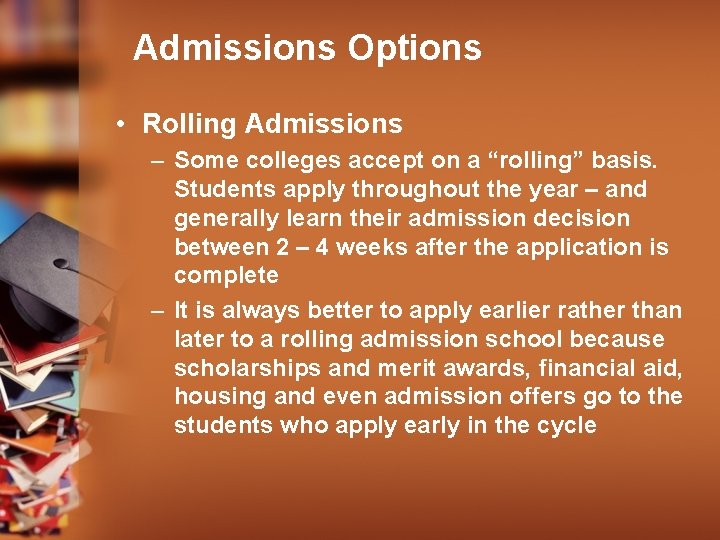 Admissions Options • Rolling Admissions – Some colleges accept on a “rolling” basis. Students