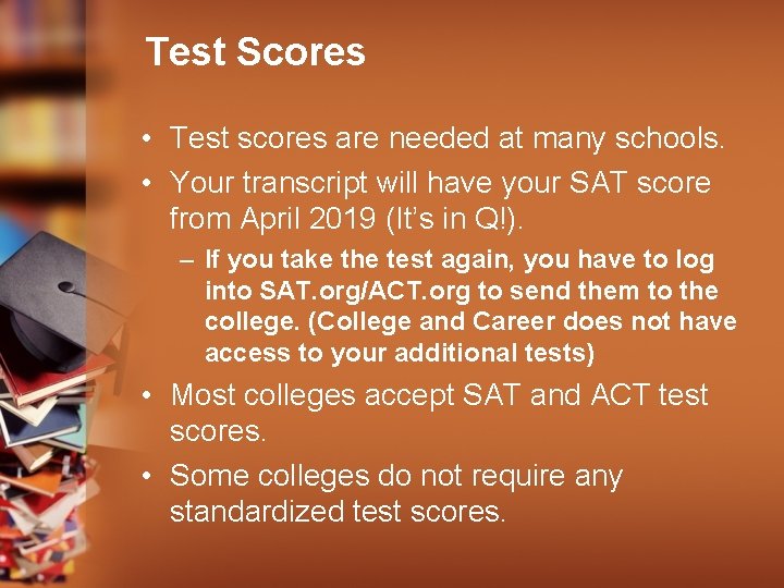 Test Scores • Test scores are needed at many schools. • Your transcript will