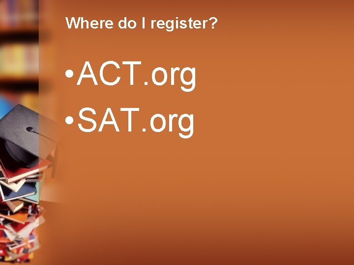 Where do I register? • ACT. org • SAT. org 