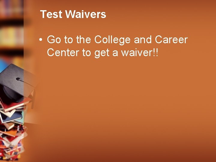 Test Waivers • Go to the College and Career Center to get a waiver!!