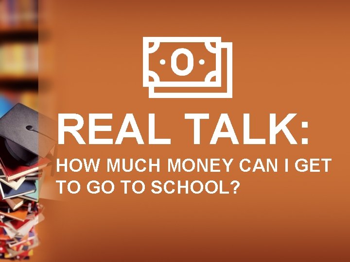 REAL TALK: HOW MUCH MONEY CAN I GET TO GO TO SCHOOL? 
