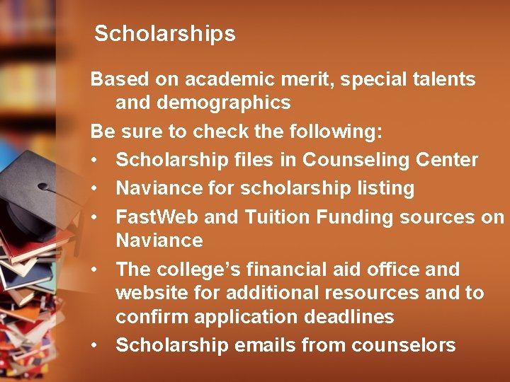Scholarships Based on academic merit, special talents and demographics Be sure to check the