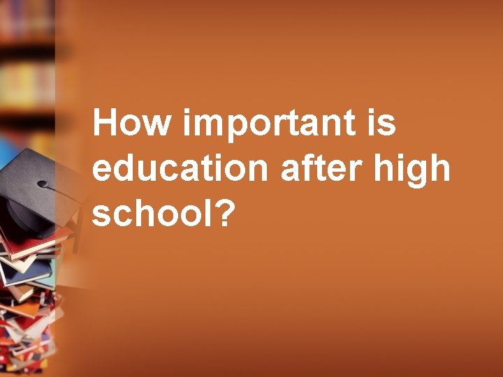 How important is education after high school? 