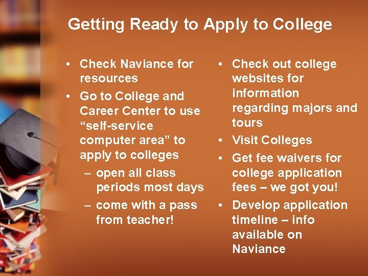 Getting Ready to Apply to College • Check Naviance for resources • Go to