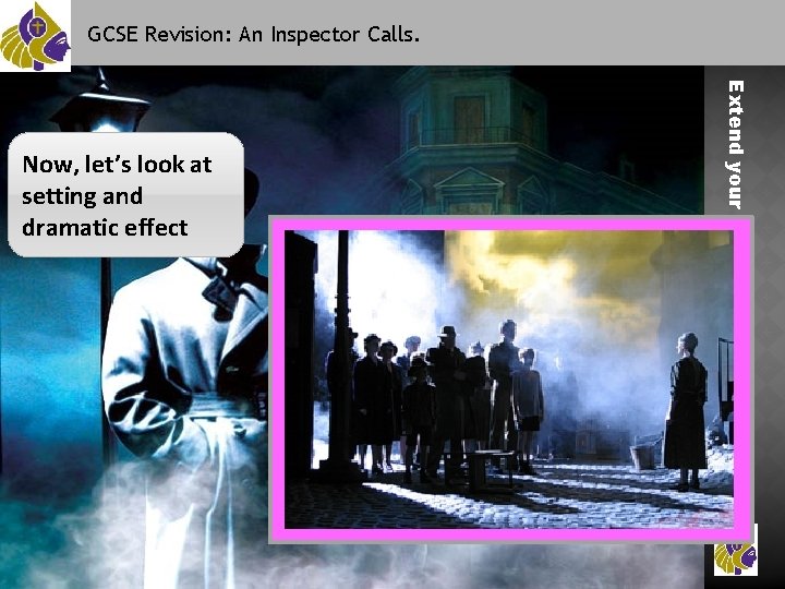 GCSE Revision: An Inspector Calls. Extend your Learning @ Bishop Justus Now, let’s look
