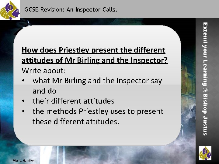 GCSE Revision: An Inspector Calls. Miss L. Hamilton Extend your Learning @ Bishop Justus