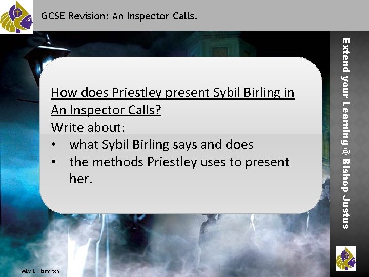 GCSE Revision: An Inspector Calls. Miss L. Hamilton Extend your Learning @ Bishop Justus