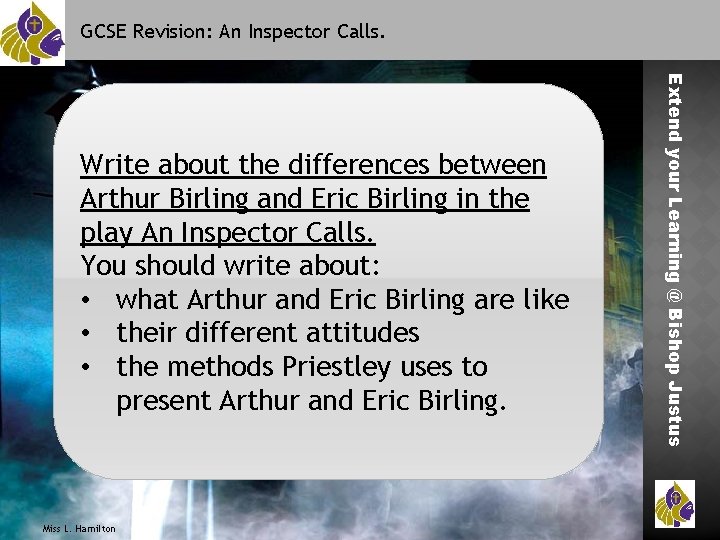 GCSE Revision: An Inspector Calls. Miss L. Hamilton Extend your Learning @ Bishop Justus