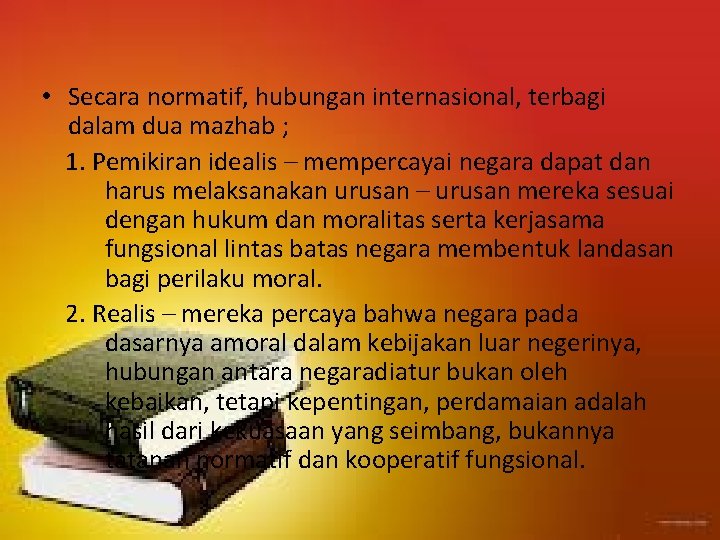  • Secara normatif, hubungan internasional, terbagi dalam dua mazhab ; 1. Pemikiran idealis