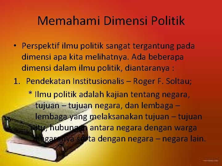 Memahami Dimensi Politik • Perspektif ilmu politik sangat tergantung pada dimensi apa kita melihatnya.