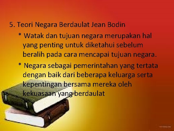 5. Teori Negara Berdaulat Jean Bodin * Watak dan tujuan negara merupakan hal yang