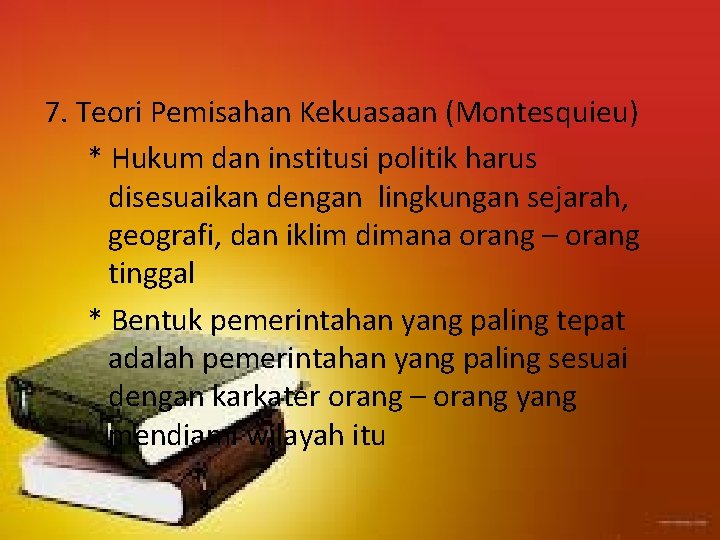 7. Teori Pemisahan Kekuasaan (Montesquieu) * Hukum dan institusi politik harus disesuaikan dengan lingkungan