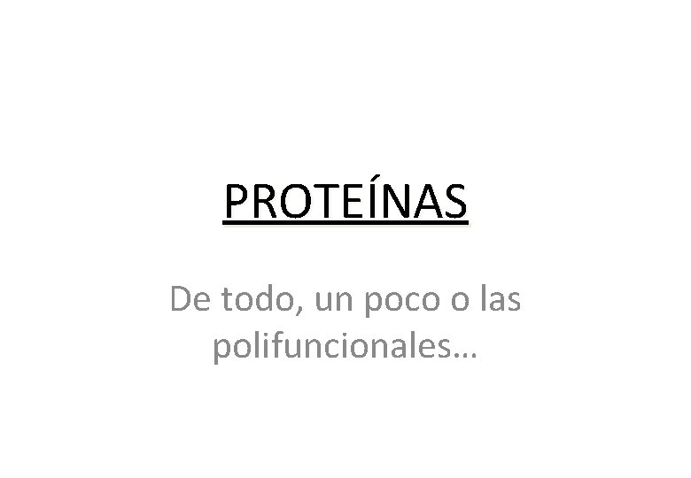 PROTEÍNAS De todo, un poco o las polifuncionales… 