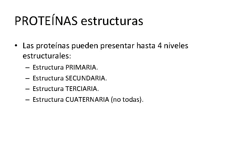 PROTEÍNAS estructuras • Las proteínas pueden presentar hasta 4 niveles estructurales: – – Estructura