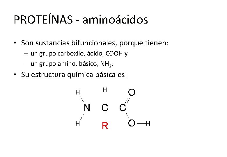PROTEÍNAS - aminoácidos • Son sustancias bifuncionales, porque tienen: – un grupo carboxilo, ácido,