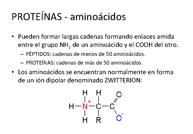 PROTEÍNAS - aminoácidos • Pueden formar largas cadenas formando enlaces amida entre el grupo