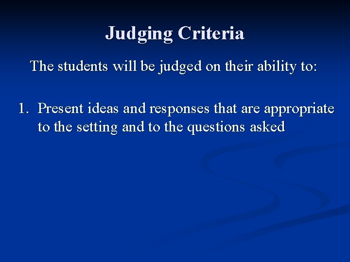 Judging Criteria The students will be judged on their ability to: 1. Present ideas