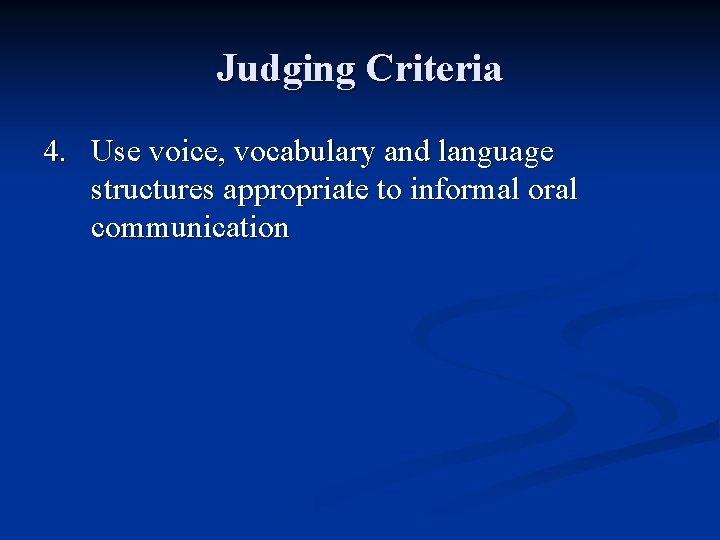 Judging Criteria 4. Use voice, vocabulary and language structures appropriate to informal oral communication