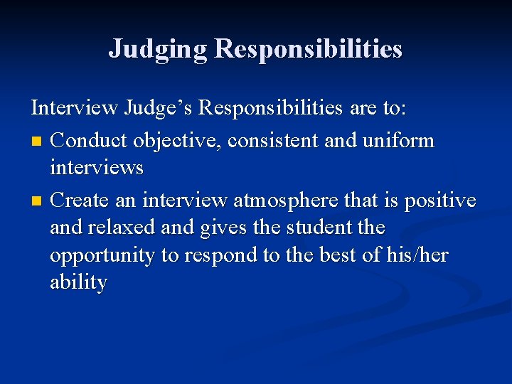 Judging Responsibilities Interview Judge’s Responsibilities are to: n Conduct objective, consistent and uniform interviews