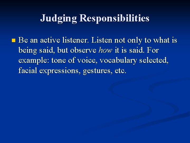 Judging Responsibilities n Be an active listener. Listen not only to what is being