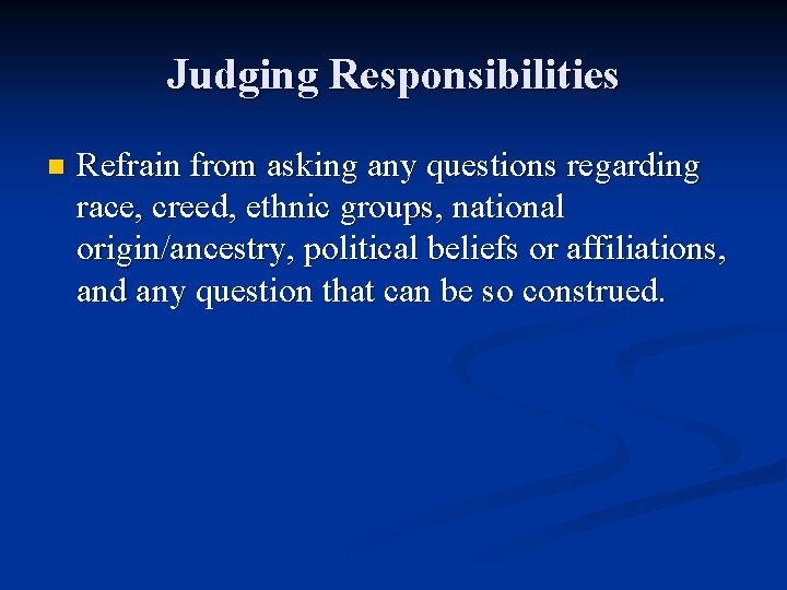 Judging Responsibilities n Refrain from asking any questions regarding race, creed, ethnic groups, national
