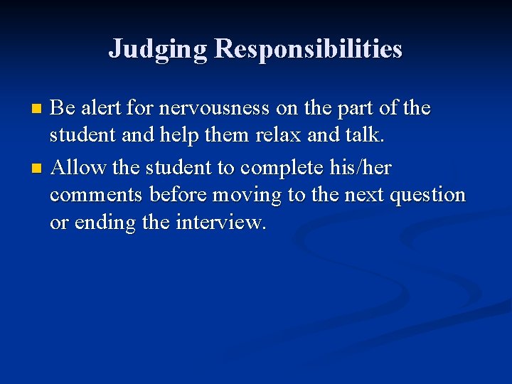 Judging Responsibilities Be alert for nervousness on the part of the student and help