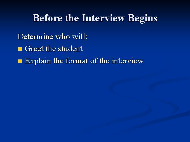 Before the Interview Begins Determine who will: n Greet the student n Explain the