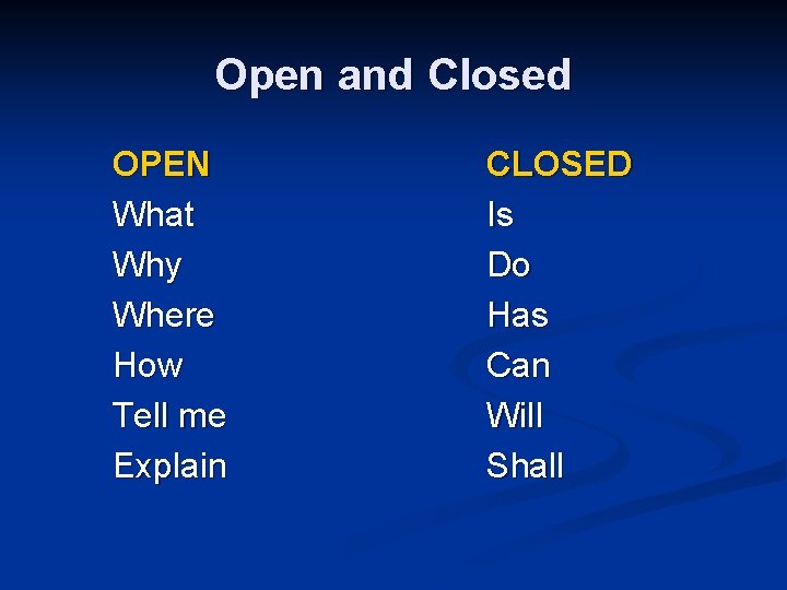 Open and Closed OPEN What Why Where How Tell me Explain CLOSED Is Do