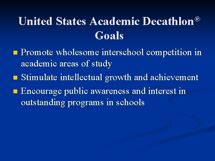 United States Academic Decathlon® Goals Promote wholesome interschool competition in academic areas of study