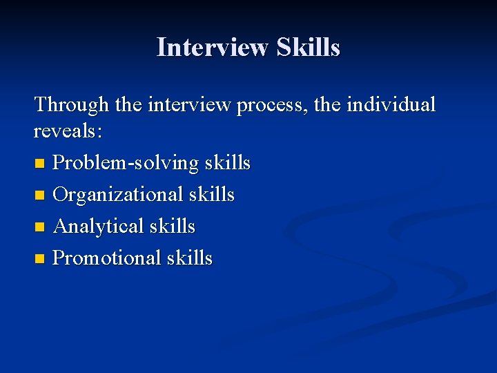 Interview Skills Through the interview process, the individual reveals: n Problem-solving skills n Organizational