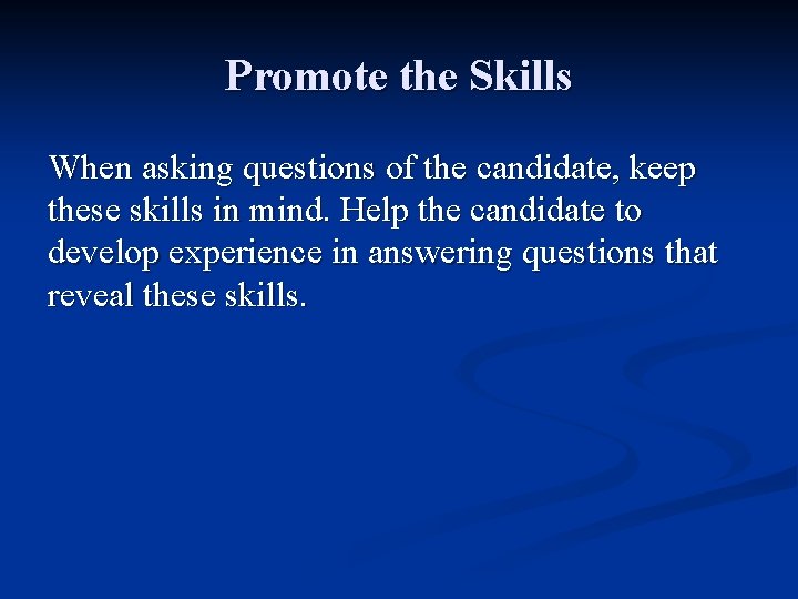Promote the Skills When asking questions of the candidate, keep these skills in mind.