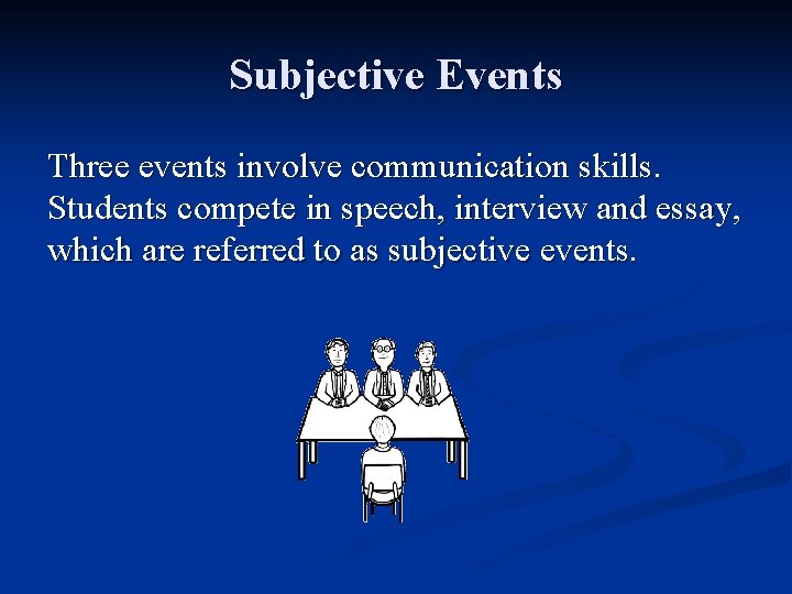 Subjective Events Three events involve communication skills. Students compete in speech, interview and essay,