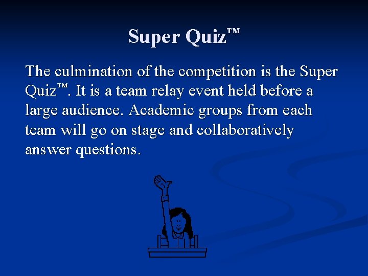 Super Quiz™ The culmination of the competition is the Super Quiz™. It is a