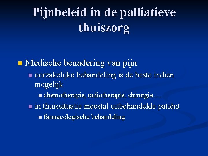 Pijnbeleid in de palliatieve thuiszorg n Medische benadering van pijn n oorzakelijke behandeling is
