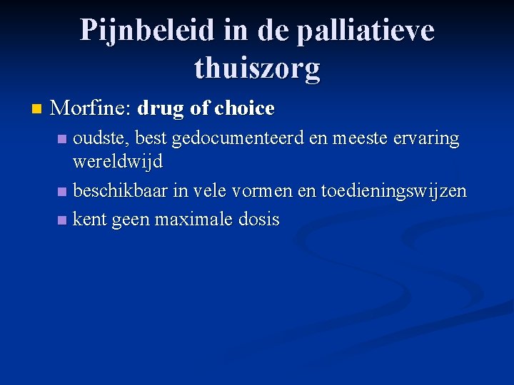 Pijnbeleid in de palliatieve thuiszorg n Morfine: drug of choice oudste, best gedocumenteerd en