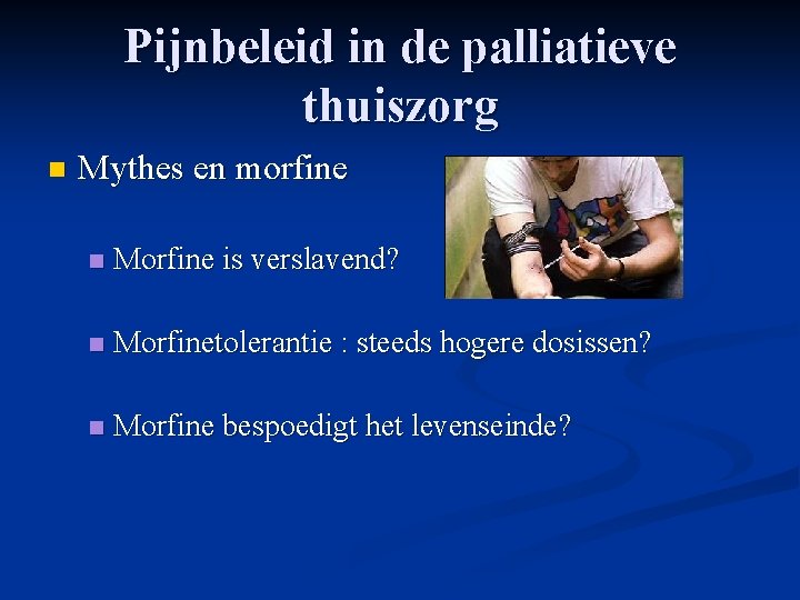 Pijnbeleid in de palliatieve thuiszorg n Mythes en morfine n Morfine is verslavend? n