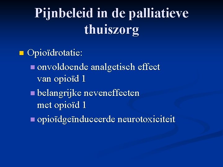 Pijnbeleid in de palliatieve thuiszorg n Opioïdrotatie: n onvoldoende analgetisch effect van opioïd 1