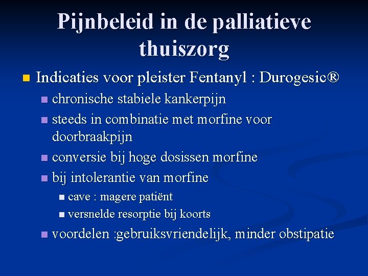 Pijnbeleid in de palliatieve thuiszorg n Indicaties voor pleister Fentanyl : Durogesic® chronische stabiele