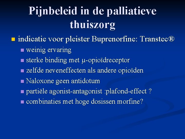 Pijnbeleid in de palliatieve thuiszorg n indicatie voor pleister Buprenorfine: Transtec® weinig ervaring n