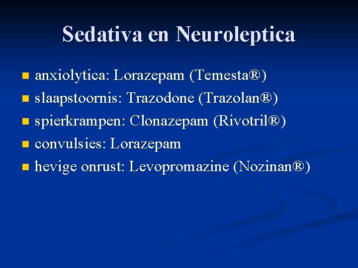 Sedativa en Neuroleptica anxiolytica: Lorazepam (Temesta®) n slaapstoornis: Trazodone (Trazolan®) n spierkrampen: Clonazepam (Rivotril®)