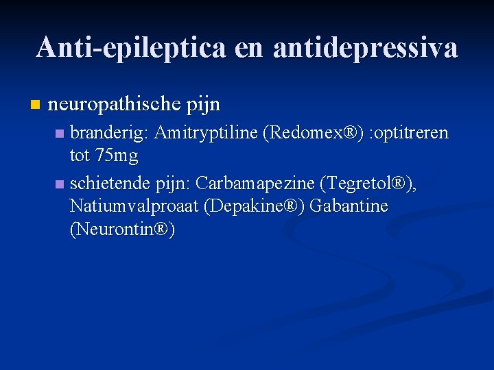 Anti-epileptica en antidepressiva n neuropathische pijn branderig: Amitryptiline (Redomex®) : optitreren tot 75 mg