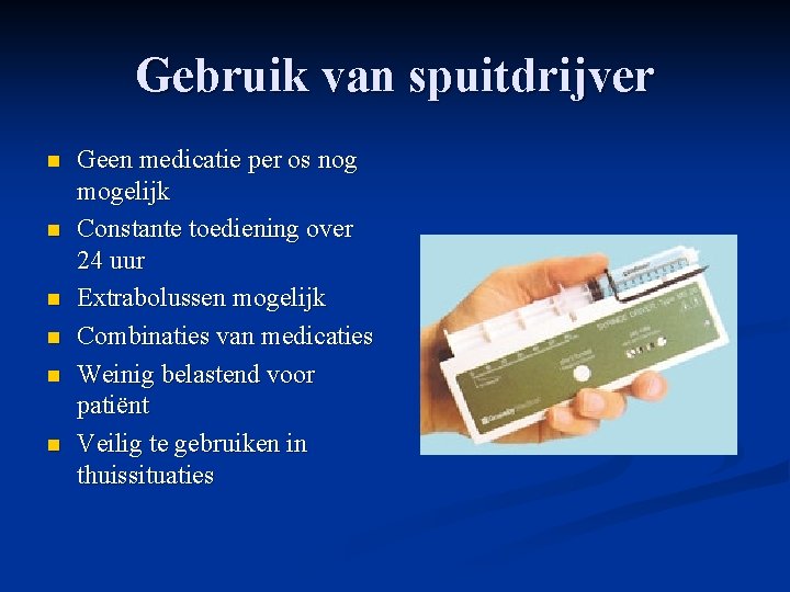 Gebruik van spuitdrijver n n n Geen medicatie per os nog mogelijk Constante toediening