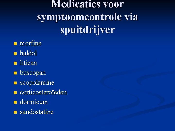 Medicaties voor symptoomcontrole via spuitdrijver n n n n morfine haldol litican buscopan scopolamine