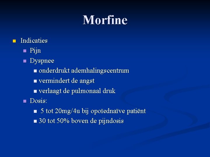 Morfine n Indicaties n Pijn n Dyspnee n onderdrukt ademhalingscentrum n vermindert de angst