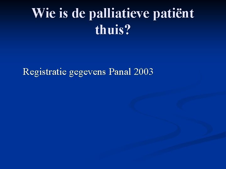 Wie is de palliatieve patiënt thuis? Registratie gegevens Panal 2003 