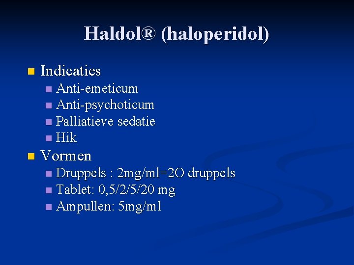 Haldol® (haloperidol) n Indicaties Anti-emeticum n Anti-psychoticum n Palliatieve sedatie n Hik n n